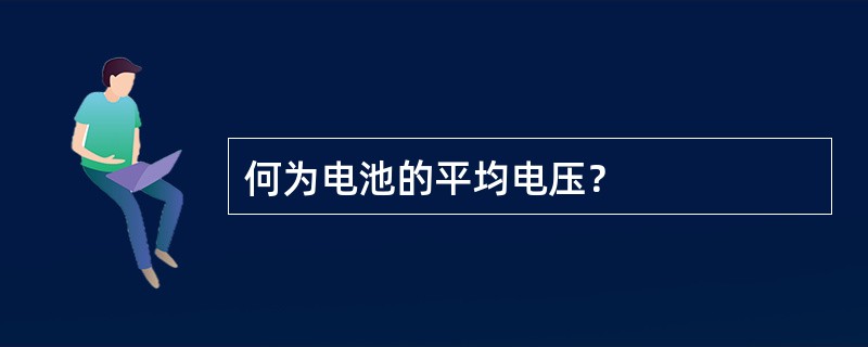 何为电池的平均电压？