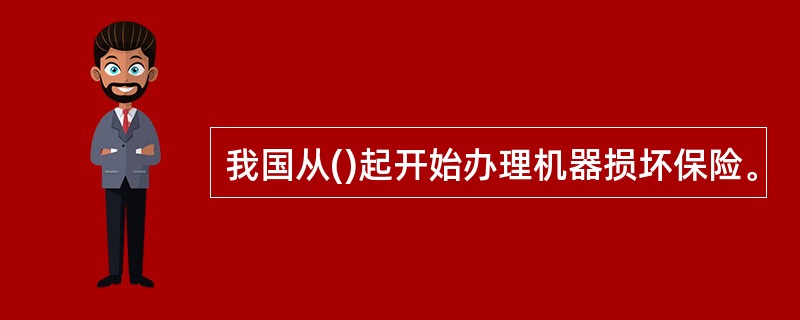 我国从()起开始办理机器损坏保险。