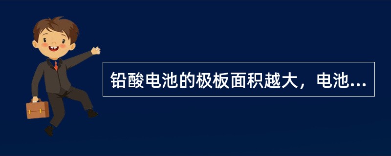 铅酸电池的极板面积越大，电池容量就大。（）