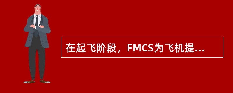 在起飞阶段，FMCS为飞机提供最佳：（）.