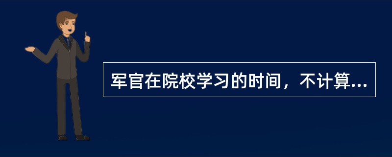 军官在院校学习的时间，不计算在军衔晋级的期限内。