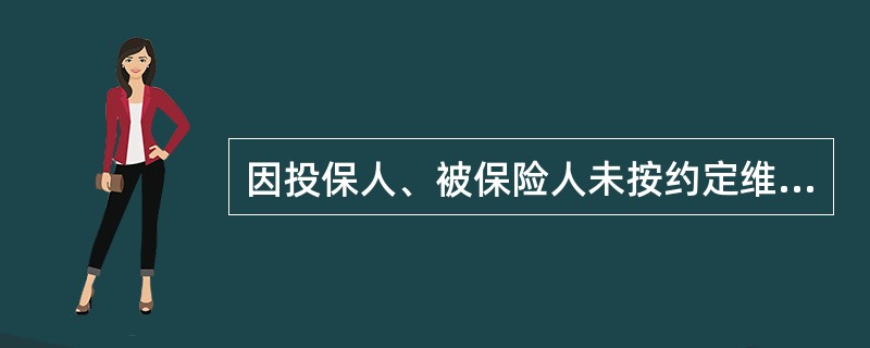 因投保人、被保险人未按约定维护保险标的的安全，保险人有权增加保险费或者解除保险合