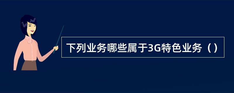 下列业务哪些属于3G特色业务（）