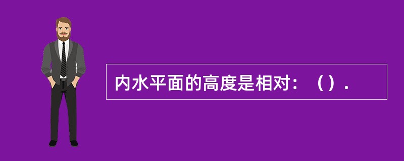 内水平面的高度是相对：（）.