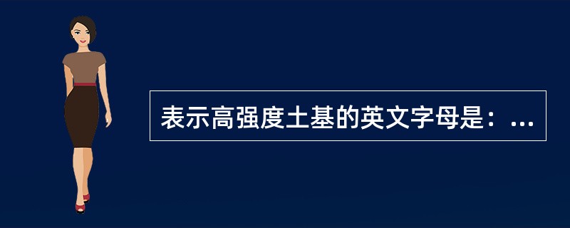 表示高强度土基的英文字母是：（）.