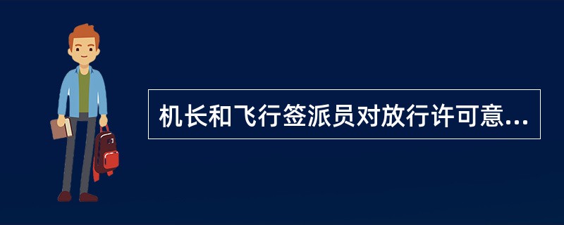 机长和飞行签派员对放行许可意见不一致时，应：（）.