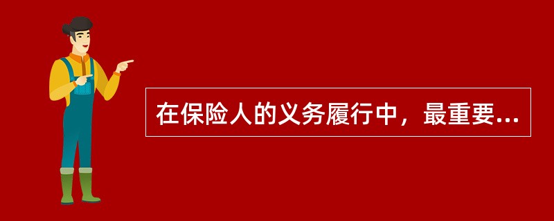 在保险人的义务履行中，最重要、最基本的义务是()。