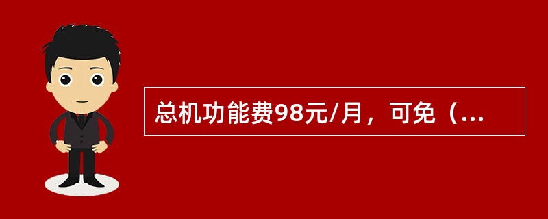 总机功能费98元/月，可免（）部分机功能费