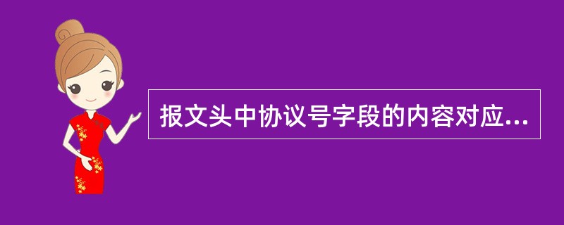 报文头中协议号字段的内容对应于TCP是（）。