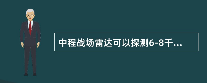 中程战场雷达可以探测6-8千米范围的坦克、车辆活动情况和5千米以内活动的人员。