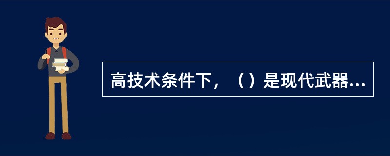 高技术条件下，（）是现代武器系统作战效能的“倍增器”。