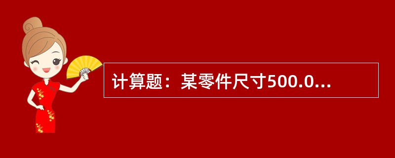 计算题：某零件尺寸500.015-0.010mm,实测均值50．001mm，s=