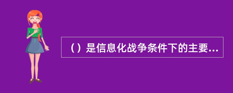 （）是信息化战争条件下的主要作战方式
