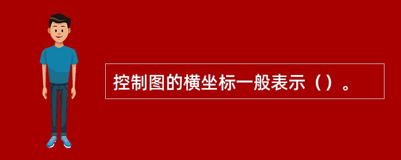 控制图的横坐标一般表示（）。