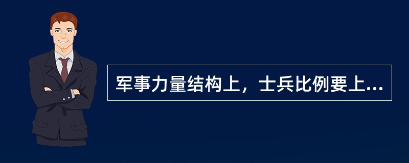 军事力量结构上，士兵比例要上升，士官比例要下降。