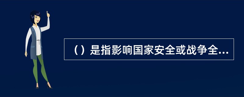 （）是指影响国家安全或战争全局的客观情况和条件