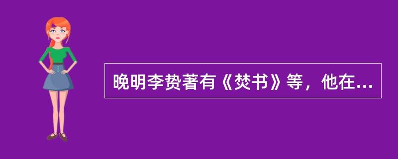 晚明李贽著有《焚书》等，他在文学创作上提出了“（）”。