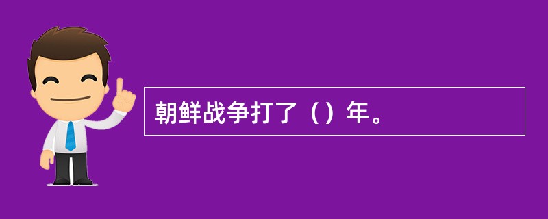 朝鲜战争打了（）年。