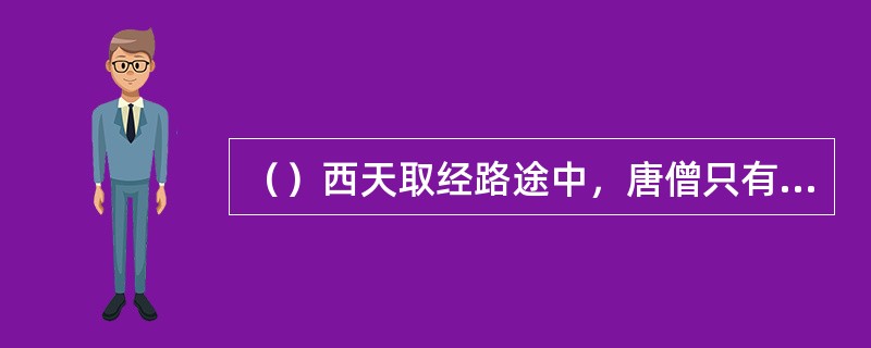 （）西天取经路途中，唐僧只有被捉到何洞时，妖怪称其为“胖和尚”？