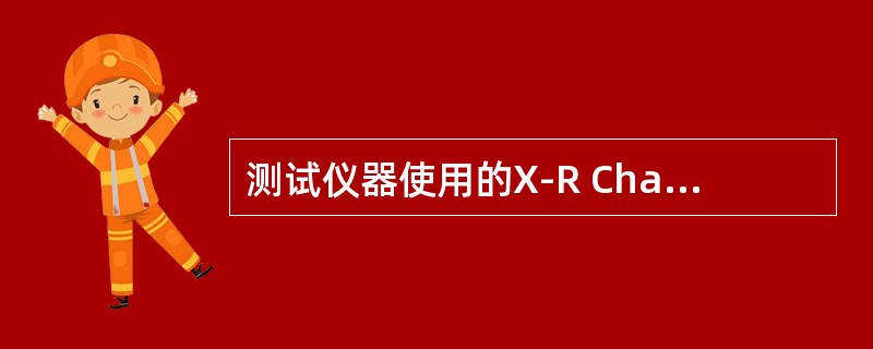 测试仪器使用的X-R Chart失控，下列说法哪种正确：（）。