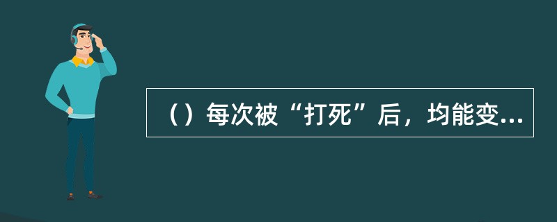 （）每次被“打死”后，均能变成“花鞋”，真身得脱的是何妖精？