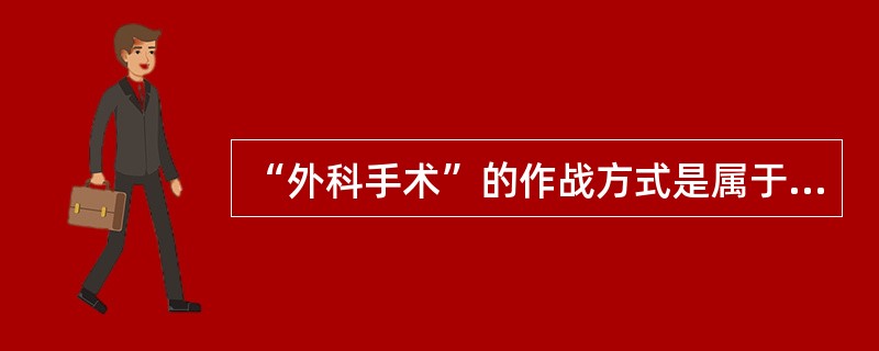 “外科手术”的作战方式是属于以下哪一项（）