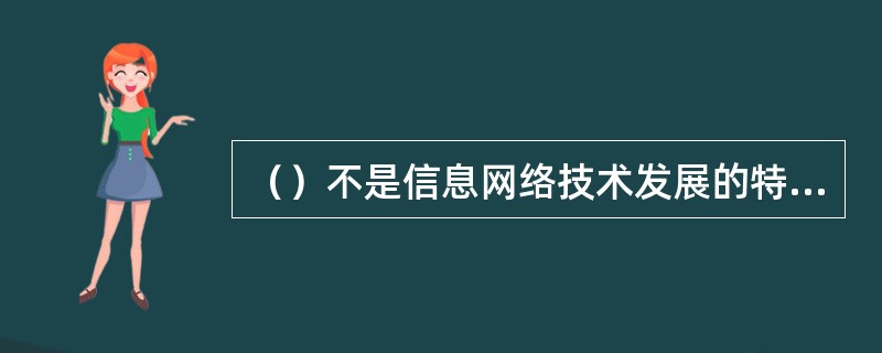 （）不是信息网络技术发展的特点。