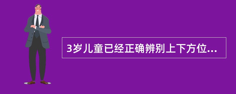 3岁儿童已经正确辨别上下方位，4岁能正确辨别前后，5岁部分儿童开始能以（）为中心