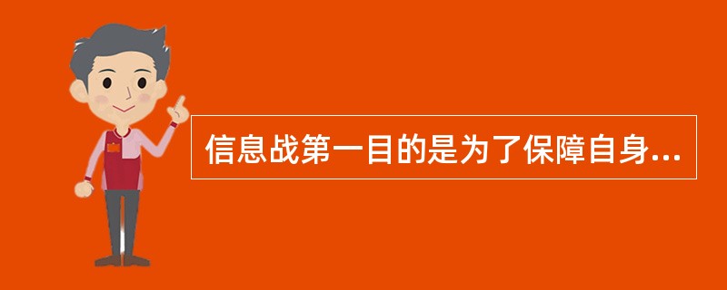 信息战第一目的是为了保障自身的安全，其次是攻击敌人。