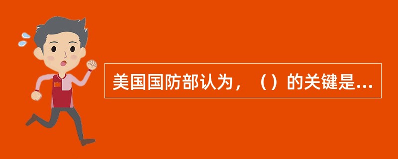 美国国防部认为，（）的关键是未来联合作战理论。