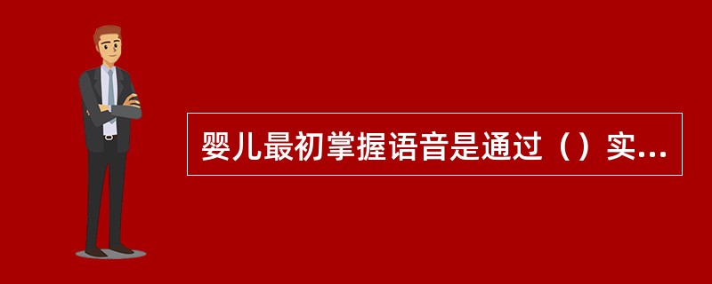 婴儿最初掌握语音是通过（）实现的。