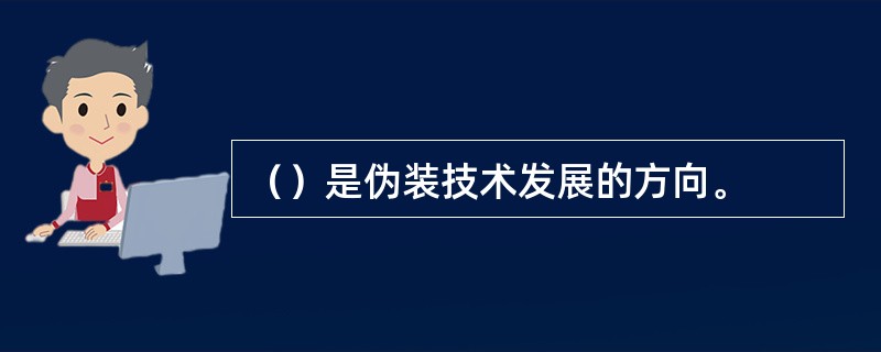 （）是伪装技术发展的方向。