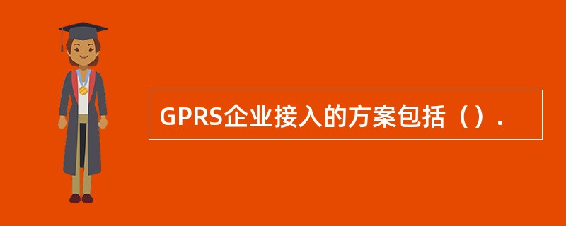 GPRS企业接入的方案包括（）.