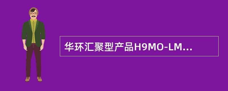 华环汇聚型产品H9MO-LMXE交叉级别支持（）交叉。