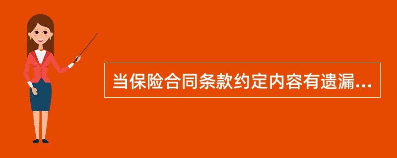 当保险合同条款约定内容有遗漏或不完整时，对保险合同条款采取的解释原则是()。