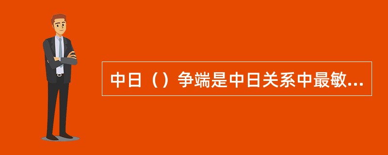 中日（）争端是中日关系中最敏感和最有争议的问题。