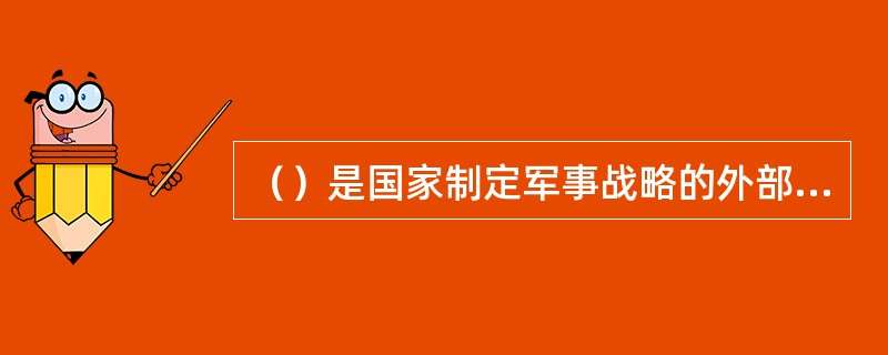 （）是国家制定军事战略的外部环境和条件。