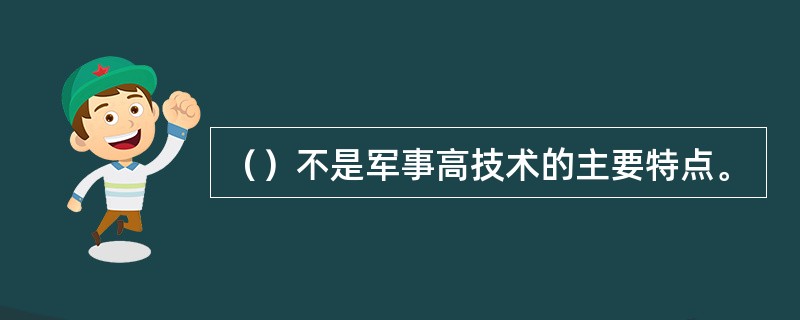 （）不是军事高技术的主要特点。