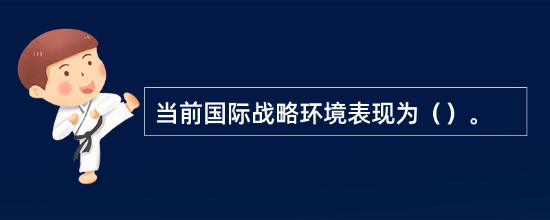 当前国际战略环境表现为（）。
