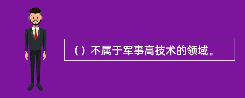 （）不属于军事高技术的领域。