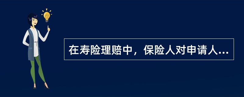 在寿险理赔中，保险人对申请人的索赔申请是否立案的条件之一是()。