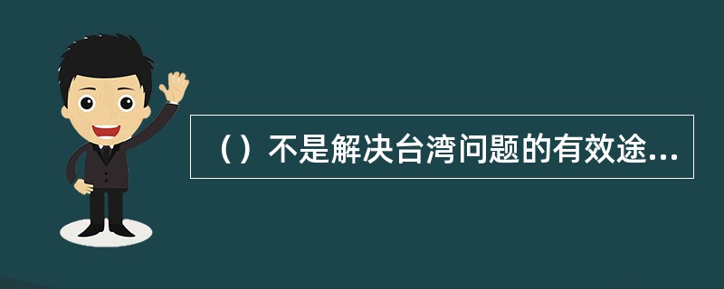 （）不是解决台湾问题的有效途径。