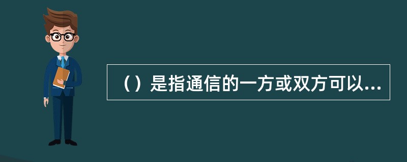 （）是指通信的一方或双方可以在移动中进行的通信过程，也就是说，至少有一方具有可移