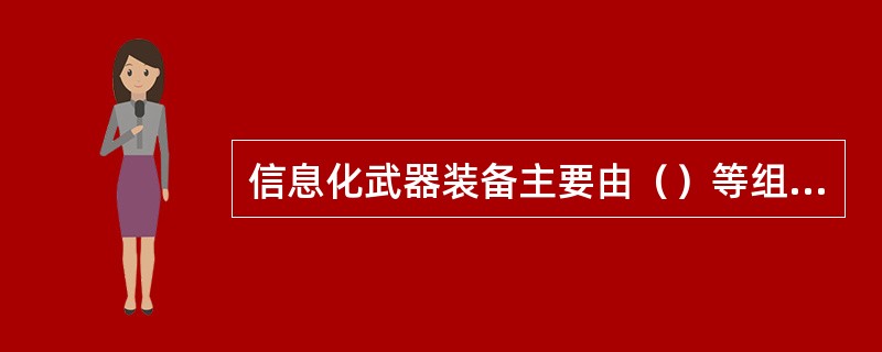 信息化武器装备主要由（）等组成。