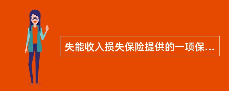 失能收入损失保险提供的一项保障内容是()。
