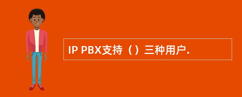 IP PBX支持（）三种用户.