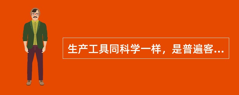 生产工具同科学一样，是普遍客观的，无所谓新旧、先进和落后之分。