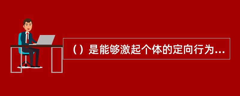 （）是能够激起个体的定向行为，并满足某种需要的外部条件或刺激物。
