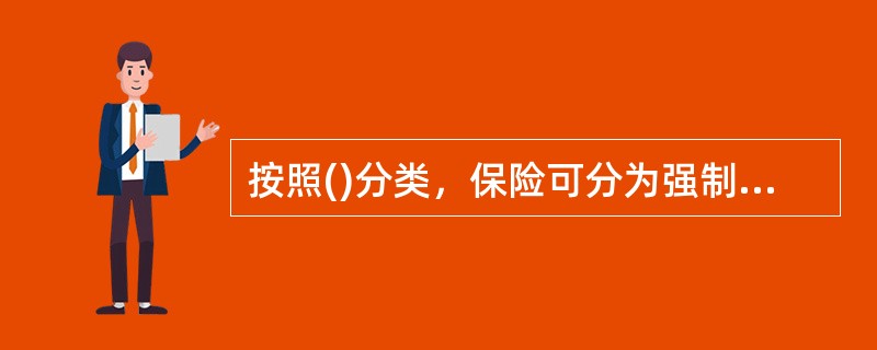 按照()分类，保险可分为强制保险和自愿保险。