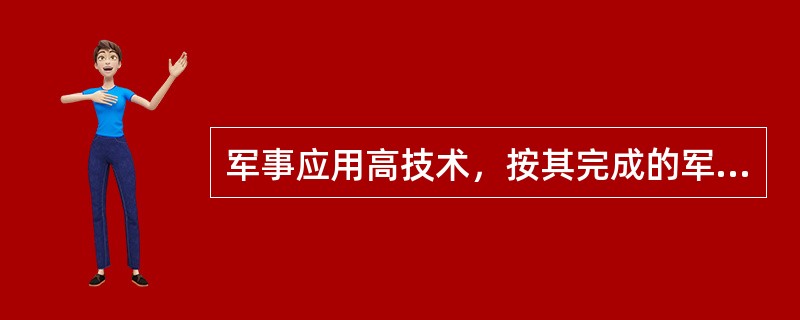 军事应用高技术，按其完成的军事任务可分为：战略武器装备技术、战役战术武器装备技术